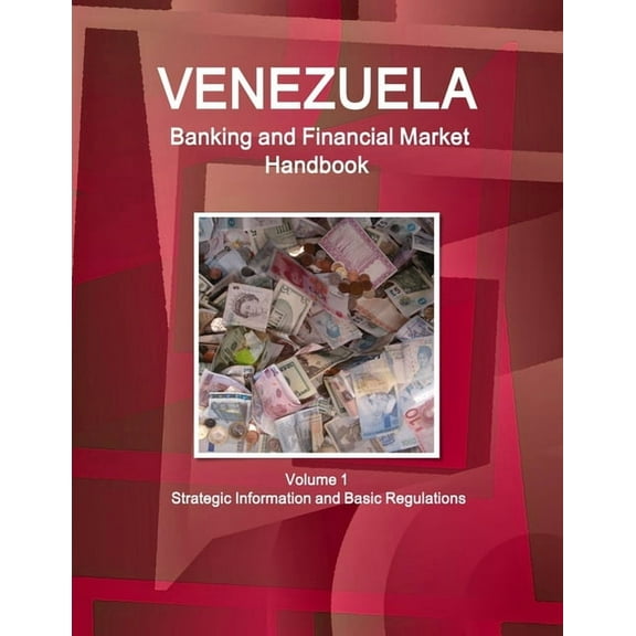 Venezuela Banking and Financial Market Handbook Volume 1 Strategic Information and Basic Regulations (Paperback)