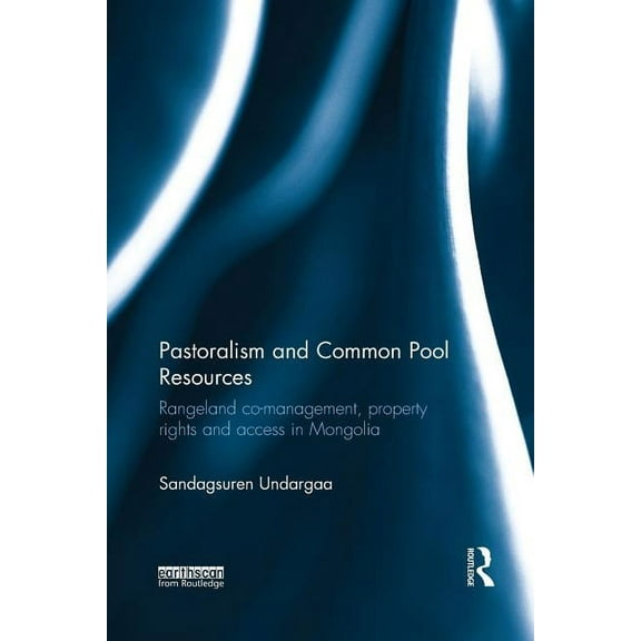 Pastoralism and Common Pool Resources: Rangeland co-management, property rights and access in Mongolia, (Paperback)