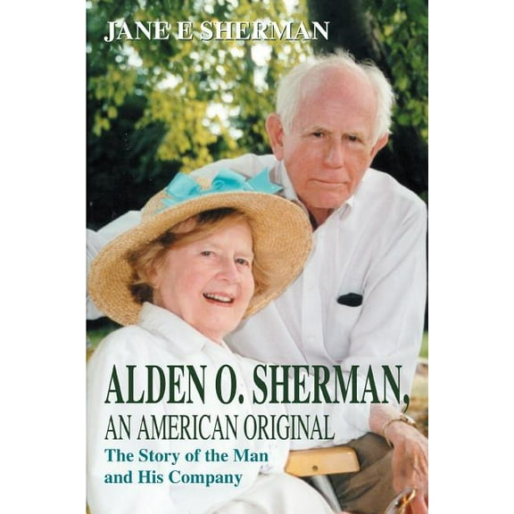 Alden O. Sherman-An American Original : The Story of the Man and His Company