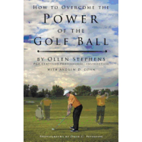 How to Overcome the Power of the Golf Ball: Approach with Perfection: Learn How to Play Your Best (Paperback) by Ollen Stephens, Andrew D Cohn