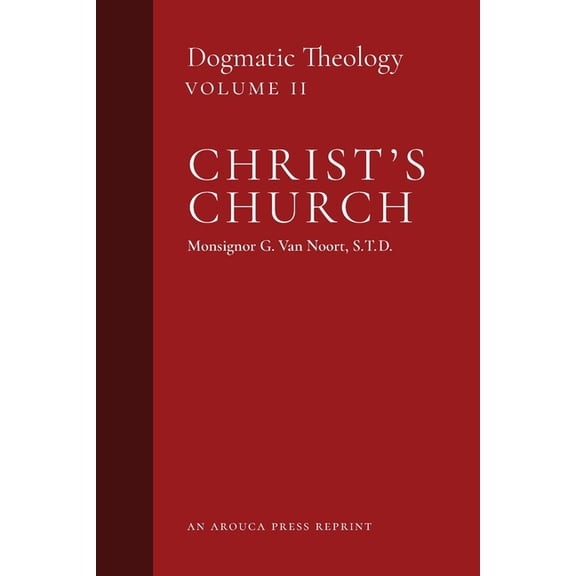 Dogmatic Theology Christ's Church: Dogmatic Theology (Volume 2), Book 2, (Paperback)