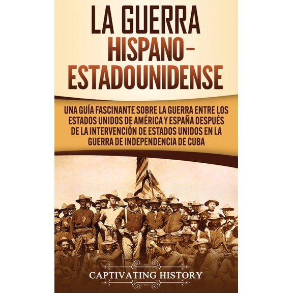 La guerra hispano-estadounidense: Una guÃ­a fascinante sobre la guerra entre los Estados Unidos de AmÃ©rica y EspaÃ±a despu, (Hardcover)