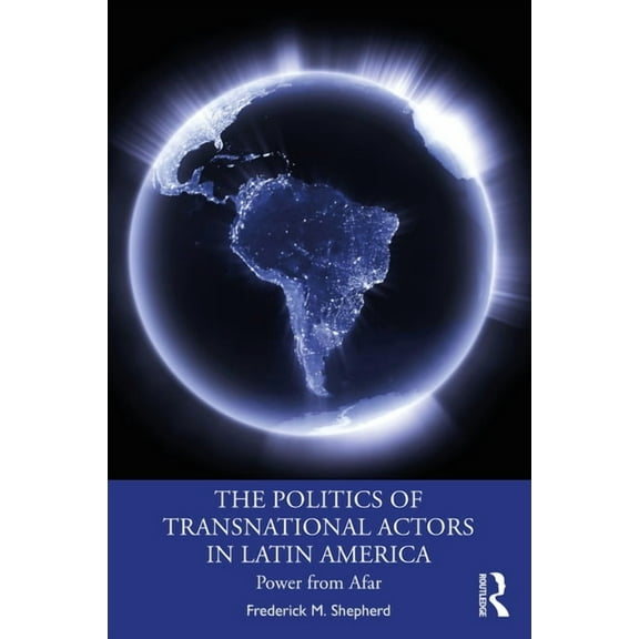 The Politics of Transnational Actors in Latin America: Power from Afar, (Paperback)