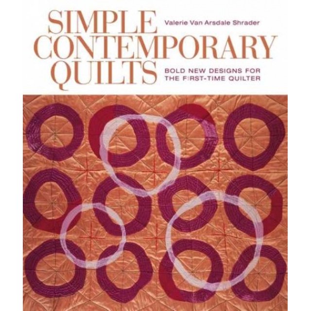 Simple Contemporary Quilts: Bold New Designs for the First-Time Quilter