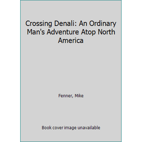 Pre-Owned Crossing Denali: An Ordinary Man's Adventure Atop North America (Paperback) 1594859914 9781594859915
