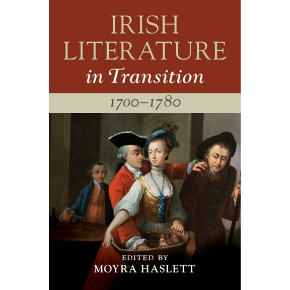 Irish Literature in Transition Irish Literature in Transition, 1700-1780: Volume 1, Book 1, (Hardcover)