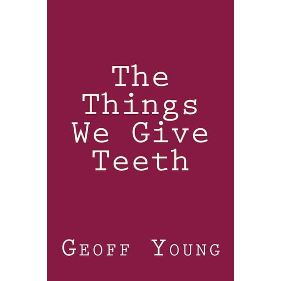 The Things We Give Teeth