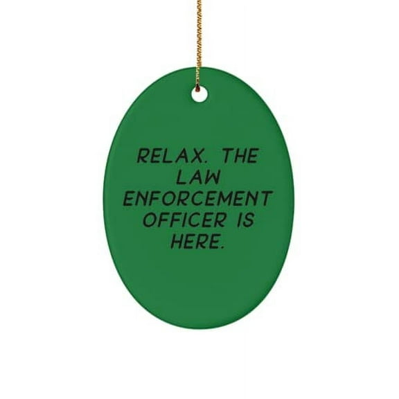 Relax. The Law Enforcement Officer is Here. Oval Ornament, Law Enforcement Officer for Law Enforcement Officer