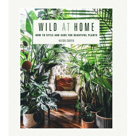 ISBN 9781782497134 product image for Wild at Home : How to Style and Care for Beautiful Plants (Hardcover) | upcitemdb.com
