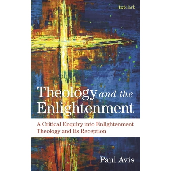 Theology and the Enlightenment: A Critical Enquiry Into Enlightenment Theology and Its Reception, (Paperback)