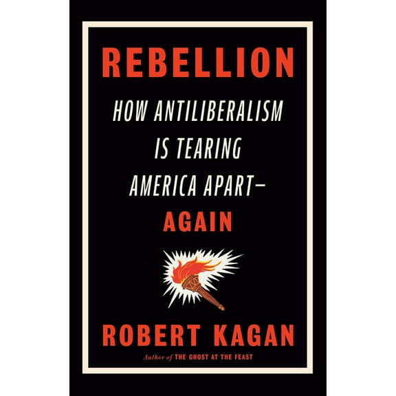 Rebellion: How Antiliberalism Is Tearing America Apart--Again, (Hardcover)
