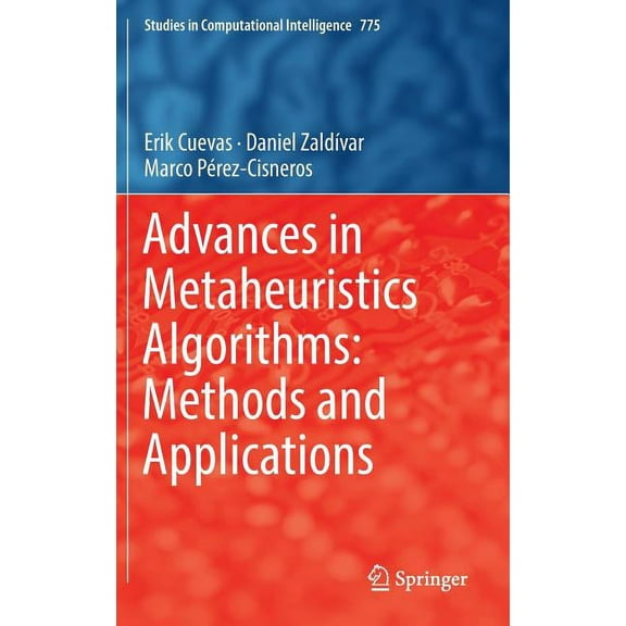 Studies in Computational Intelligence Advances in Metaheuristics Algorithms: Methods and Applications, Book 775, (Hardcover)