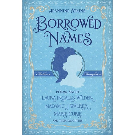 Borrowed Names : Poems About Laura Ingalls Wilder, Madam C.J. Walker, Marie Curie, and Their