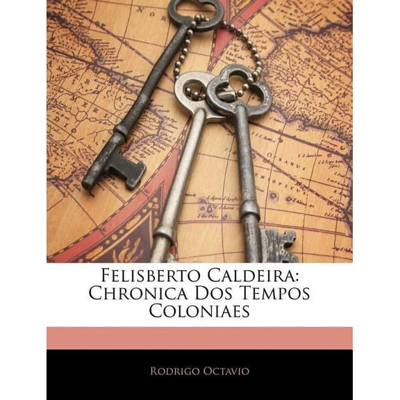 Felisberto Caldeira : Chronica DOS Tempos Coloniaes (Paperback)