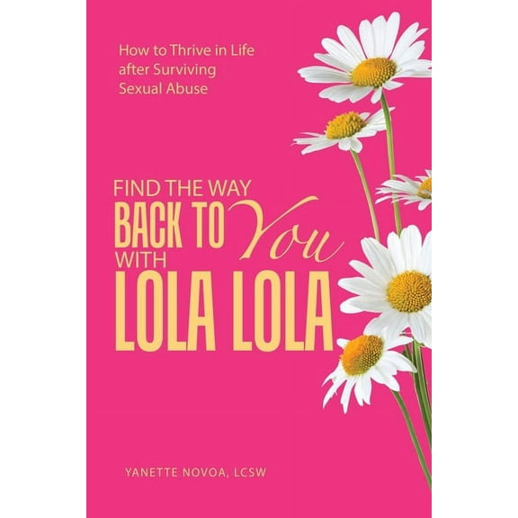 Find the Way Back to You with Lola Lola: How to Thrive in Life after Surviving Sexual Abuse, (Paperback)