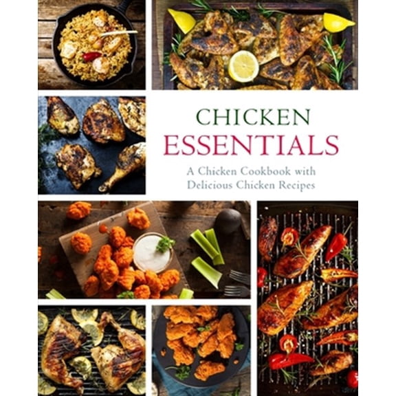 Chicken Essentials: A Chicken Cookbook with Delicious Chicken Recipes (2nd Edition)
