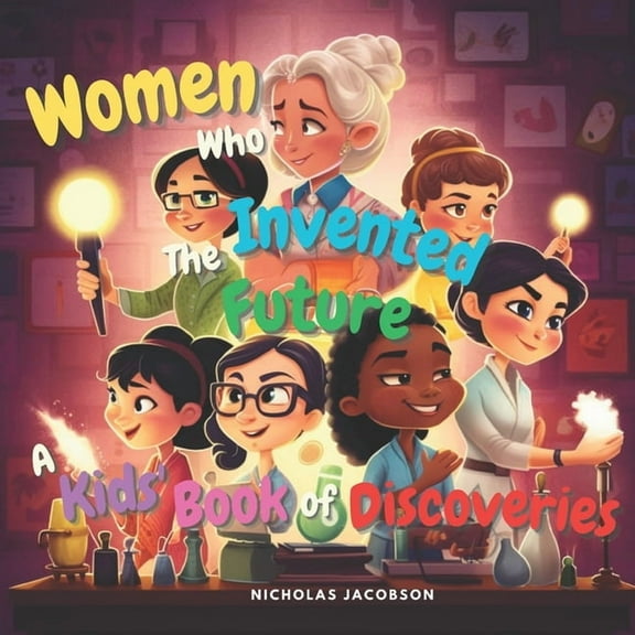 Women Who Invented the Future: A Kids' Book of Discoveries, (Paperback)
