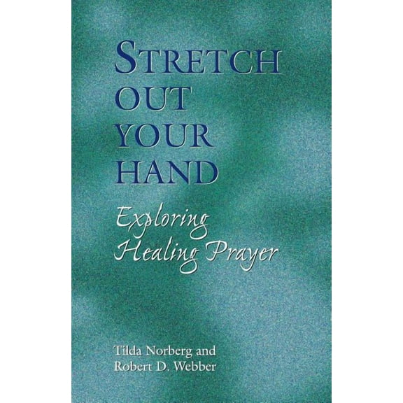 Stretch Out Your Hand: Exploring Healing Prayer, (Paperback)