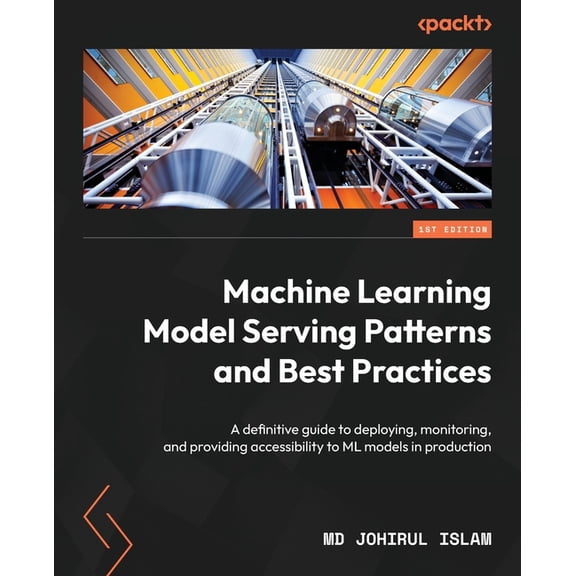 Machine Learning Model Serving Patterns and Best Practices: A definitive guide to deploying, monitoring, and providing a, (Paperback)