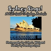Sydney Sings! A Kid's Guide To Sydney, Australia (Paperback) by Penelope Dyan, John D Weigand