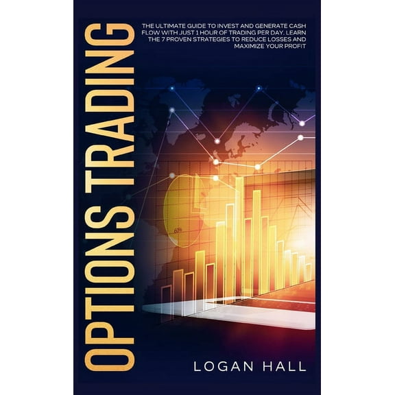 Options Trading Crash Course: The Ultimate Guide to Invest and Generate Cash Flow With Just 1 Hour of Trading per Day. Learn the 7 Proven Strategies to Reduce Losses and Maximize Your Profit. (Hardcov