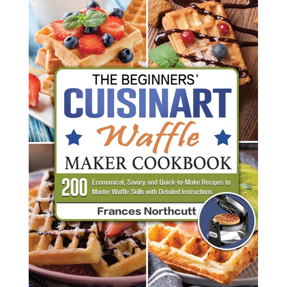 The Beginners' Cuisinart Waffle Maker Cookbook (Paperback) Walmart