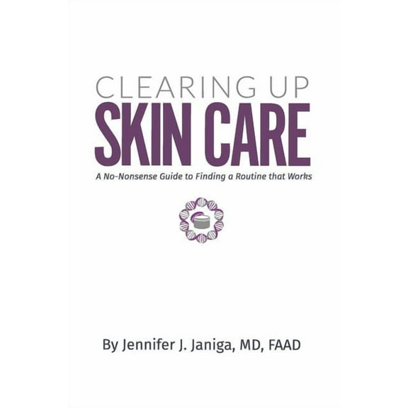 CLEARING UP SKIN CARE: A NO-NONSENSE GUIDE TO FINDING A ROUTINE THAT WORKS  Paperback  Dr Jennifer J Janiga, Dr Timothy Janiga