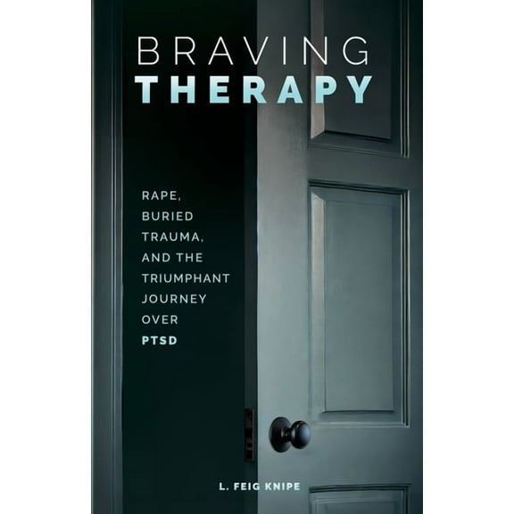 Braving Therapy: Rape, Buried Trauma, and the Triumphant Journey Over PTSD, (Paperback)