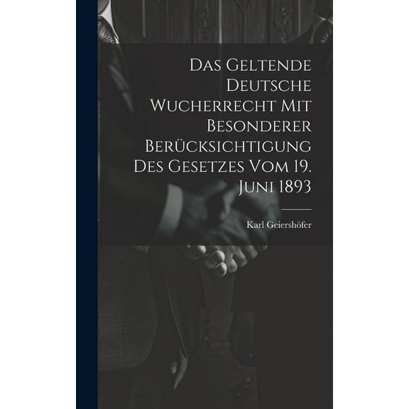 Das Geltende Deutsche Wucherrecht Mit Besonderer Berücksichtigung Des Gesetzes Vom 19. Juni 1893 (Hardcover)