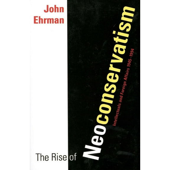 The Rise of Neoconservatism: Intellectuals and Foreign Affairs, 1945-1994, (Paperback)