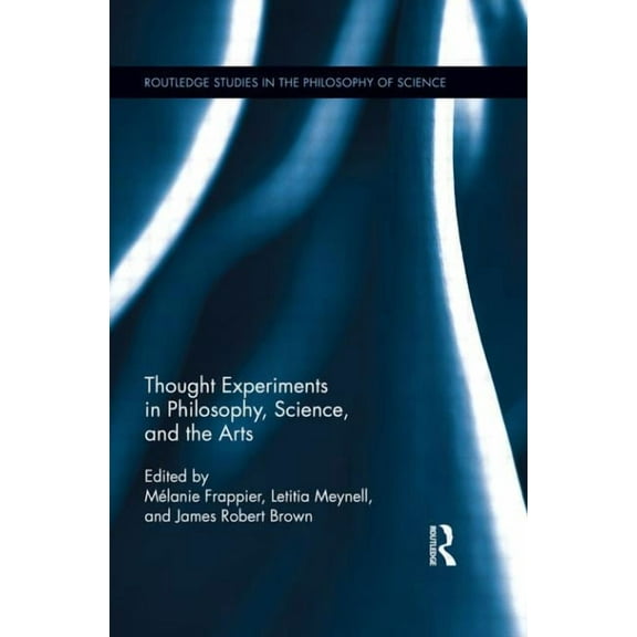 Routledge Studies in the Philosophy of S Thought Experiments in Science, Philosophy, and the Arts, (Paperback)