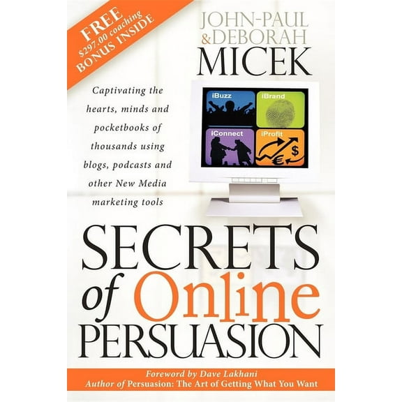 Secrets of Online Persuasion: Captivating the Hearts, Minds and Pocketbooks of Thousands Using Blogs, Podcasts and Other, (Paperback)