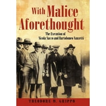 With Malice Aforethought : The Execution of Nicola Sacco and Bartolomeo Vanzetti