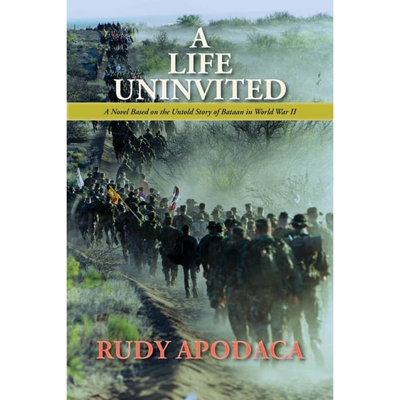 A Life Uninvited: A Novel Based On the Untold Story of Bataan in World War II, (Paperback)