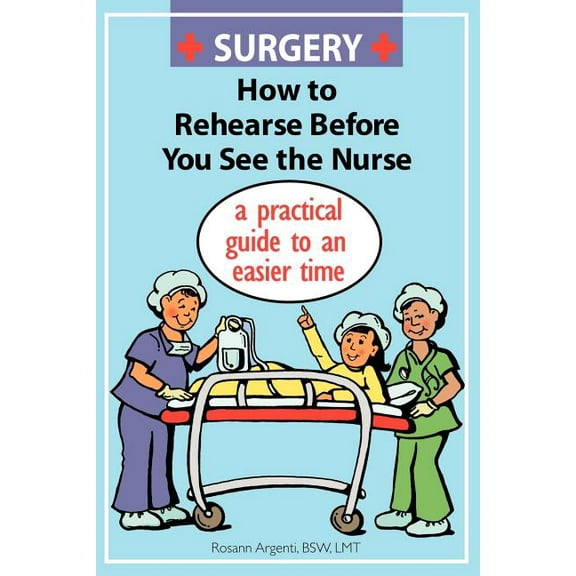Surgery How to Rehearse Before You See the Nurse: A Practical Guide to an Easier Time
