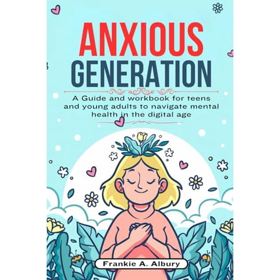Pre-Owned Anxious Generation: A Guide and Workbook for Teens and Young Adults to Navigate Mental Health in the Digital Age, 9798329692488, , Paperback,