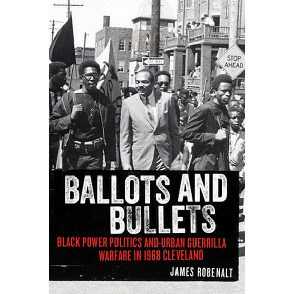 Pre-Owned Ballots and Bullets: Black Power Politics and Urban Guerrilla Warfare in 1968 Cleveland (Hardcover) 0897337034 9780897337038