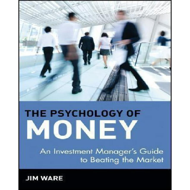The Psychology of Money: An Investment Manager's Guide to Beating the Market