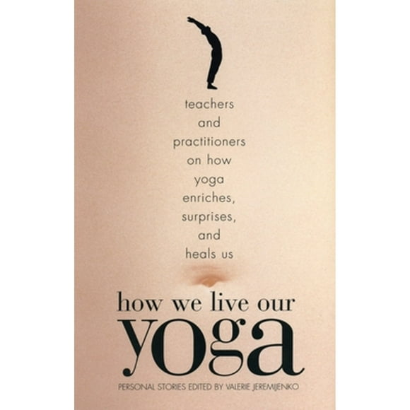 Pre-Owned How We Live Our Yoga: Teachers and Practitioners on How Yoga Enriches, Surprises, and (Paperback 9780807062951) by Valerie Jeremijenko
