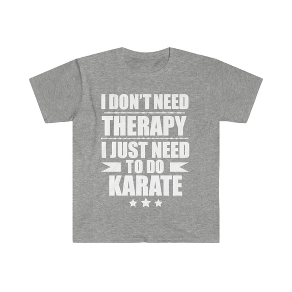 Don't Need Therapy Just Need to do Karate Unisex T-shirt S-3XL