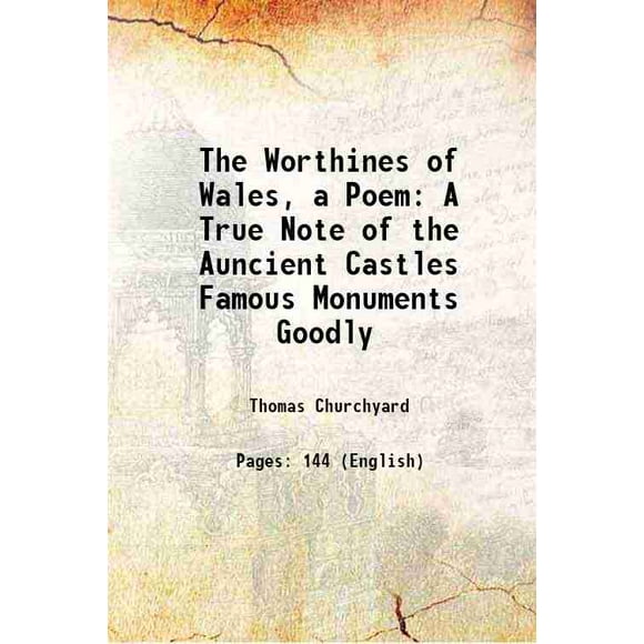 The Worthines of Wales, a Poem A True Note of the Auncient Castles Famous Monuments Goodly 1776 [Hardcover]
