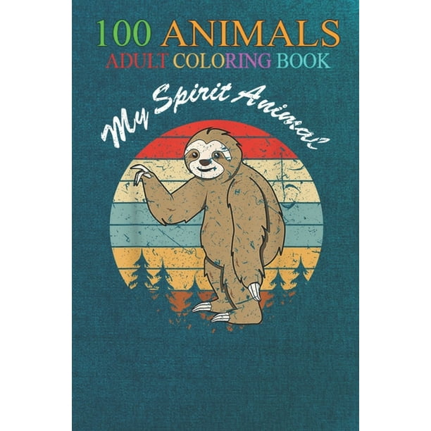 Download 100 Animals Sloth Is My Spirit Animal Vintage Circle Sunset An Adult Wild Animals Coloring Book With Lions Elephants Owls Horses Dogs Cats And Many More Paperback Walmart Com Walmart Com