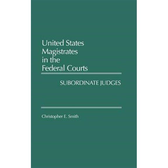 Pre-Owned United States Magistrates in the Federal Courts: Subordinate Judges, (Hardcover)