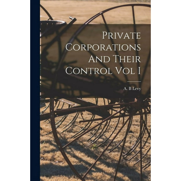 Private Corporations And Their Control Vol I, (Paperback)