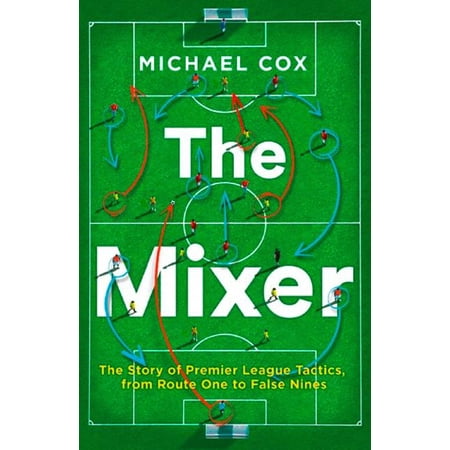 The Mixer: The Story of Premier League Tactics from Route One to False Nines (Paperback)