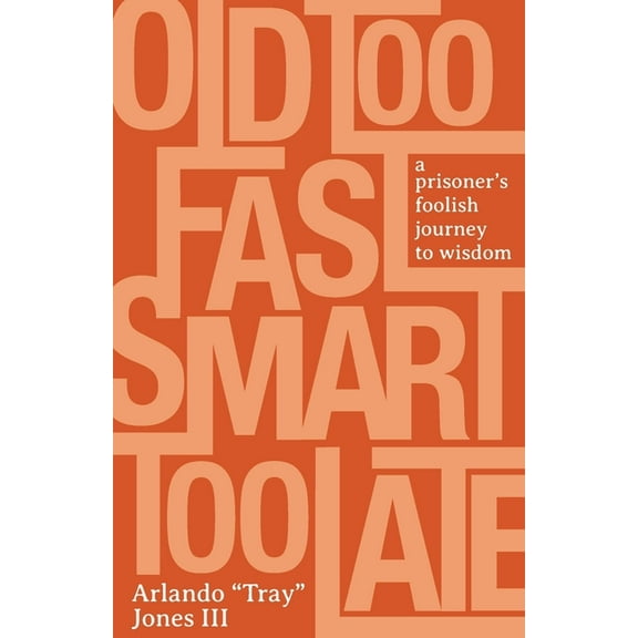 Old Too Fast, Smart Too Late: A Prisoner's Foolish Journey to Wisdom, (Paperback)