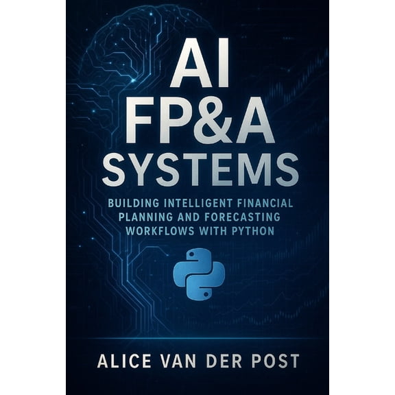 Modern Fp&a Playbook AI FP&A Systems: Building Intelligent Financial Planning and Forecasting Workflows with Python & Machine Learning: Integ, Book 3, (Paperback)