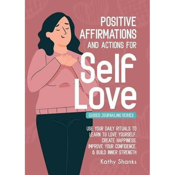 Daily Affirmations and Actions for Self-Love: Learn to Love Yourself, Create Happiness, Improve your Confidence and Buil, (Paperback)