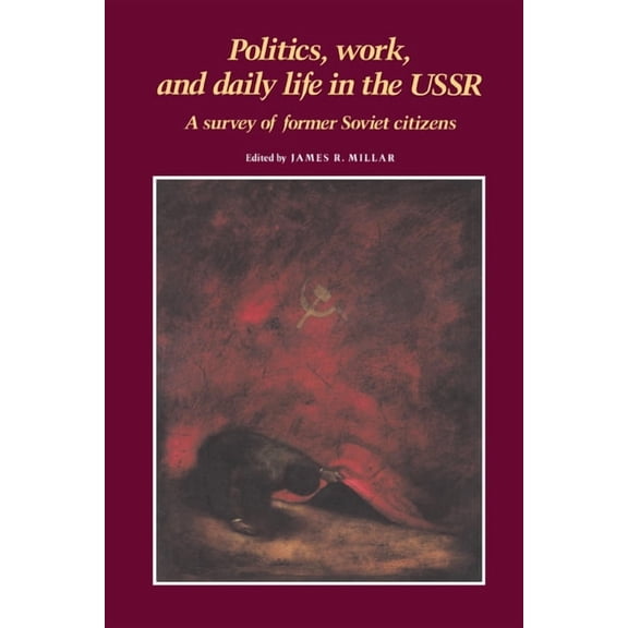 Politics, Work, and Daily Life in the USSR: A Survey of Former Soviet Citizens, (Paperback)