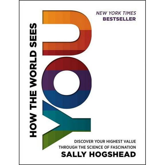How the World Sees You: Discover Your Highest Value Through the Science of Fascination, (Hardcover)